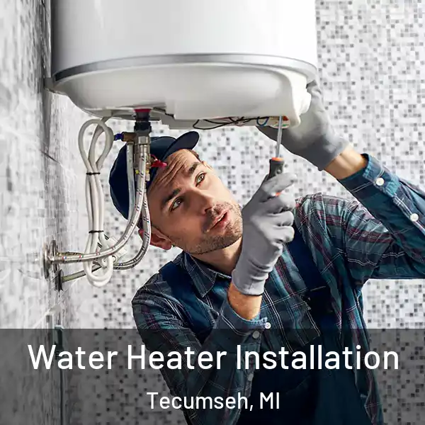  Water Heater Installation Tecumseh, MI